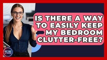 Is There a Way to Easily Keep My Bedroom Clutter-Free? - Get Rid Of Guide