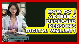 How Do I Access A Deceased Person's Digital Wallet? - Wealth and Estate Planners