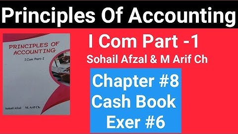 I com -1|Chap # 8 Exe # 6 |Principles of Accounting Sohail Afzal & M Arif ch Book|Cash Book