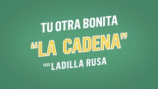 Video thumbnail of "Tu Otra Bonita - La cadena ft. Ladilla Rusa (Lyric Video Oficial)"