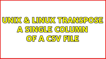 Unix & Linux: Transpose a single column of a CSV file (5 Solutions!!)