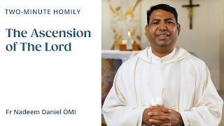 The Ascension of The Lord - Two-Minute Homily: Fr Nadeem Daniel OMI