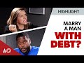 She Won&#39;t Marry a Man With Debt?! (Here&#39;s Why)