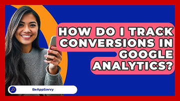 How Do I Track Conversions In Google Analytics? - Be App Savvy