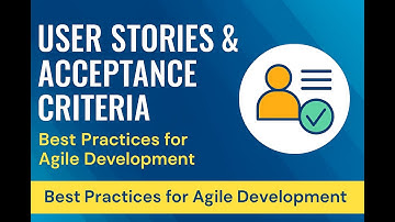 User Stories & Acceptance Criteria: Best Practices for Agile Development