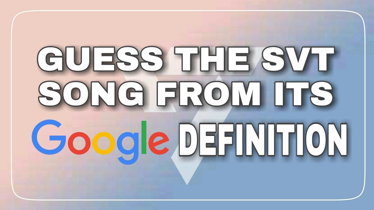 Guess The SEVENTEEN Songs from Their Google Definition