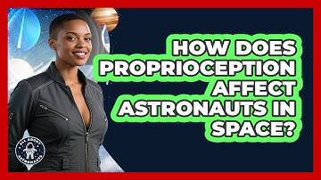 How Does Proprioception Affect Astronauts In Space? - All About Astronauts