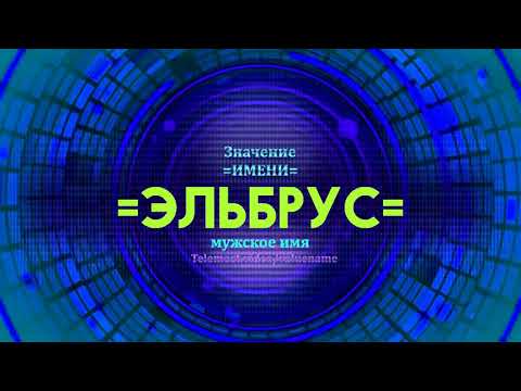 Значение имени Эльбрус  - Тайна имени