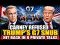 JUST IN: Carney REFUSED Trump’s G7 Snub — Then Hit Back in 8 Private Talks