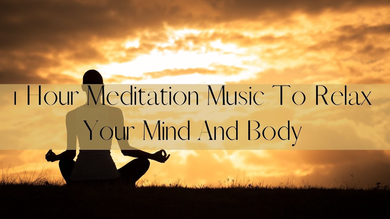 1 Hour Meditation Music To Relax Your Mind And Body