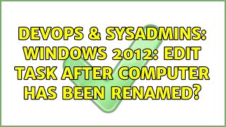 DevOps & SysAdmins: Windows 2012: edit task after computer has been renamed? (2 Solutions!!)