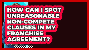 How Can I Spot Unreasonable Non-compete Clauses In My Franchise Agreement?