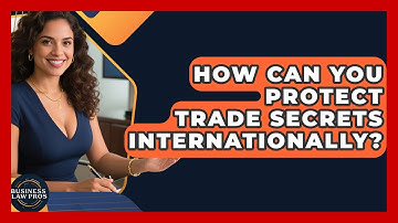 How Can You Protect Trade Secrets Internationally? - Business Law Pros