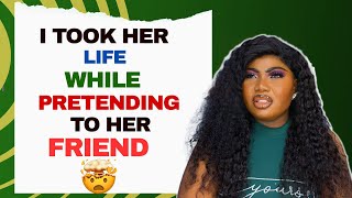 I TOOK HER LIFE WHILE PRETENDING TO HER FRIEND.
