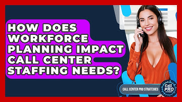 How Does Workforce Planning Impact Call Center Staffing Needs? - Call Center Pro Strategies