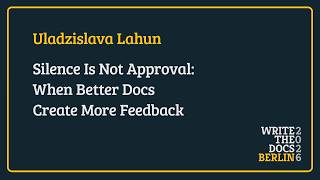 Silence Is Not Approval: When Better Docs Create More Feedback - Uladzislava Lahun