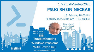 PSUG Rhein-Neckar 2023/02 - Guy Leech: Troubleshooting Windows Problems With PowerShell