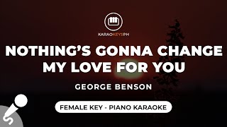 Nothing's Gonna Change My Love For You - George Benson (Female Key - Piano Karaoke)