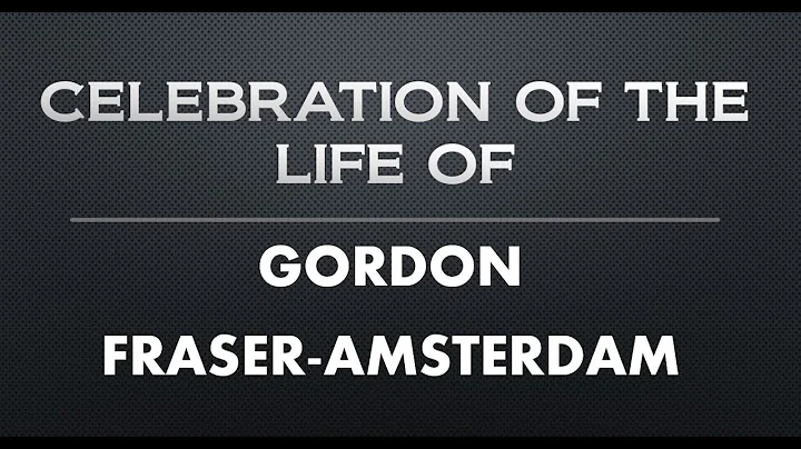CELEBRATION OF THE LIFE OF GORDON AMSTERDAM-FRASER