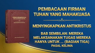 Firman Tuhan | "Bab Sembilan: Mereka Melaksanakan Tugas Mereka Hanya untuk Menonjolkan Diri dan Memuaskan Kepentingan dan Ambisi Mereka Sendiri; Mereka Tidak Pernah Mempertimbangkan Kepentingan Rumah Tuhan, dan Bahkan Mengkhianati Kepentingan Tersebut, Menukarkannya dengan Kemuliaan Pribadi (Bagian Tiga)" (Pasal Kelima)