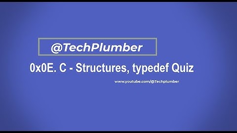0x0E C - Structures, typedef Quiz.