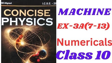 Numericals on Machine. Concise physics icse class 10.Ex-3A(7-13)