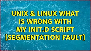 Unix & Linux: What is wrong with my init.d script [Segmentation fault]