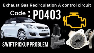 Maruti suzuki swift / pickup problem/ fault code P0403 / Exhaust Gas Recirculation A control circuit