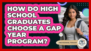 How Do High School Graduates Choose A Gap Year Program? - High School Toolkit