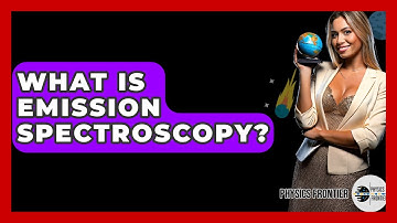What Is Emission Spectroscopy? - Physics Frontier