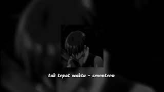 tak tepat waktu ( speed up reverb ) - seventeen