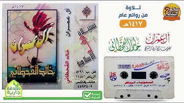 القارئ || خالد القحطاني || في تلاوة  مميزة خاشعة  لسورة / آل عمران من روائع عام 1417هـ