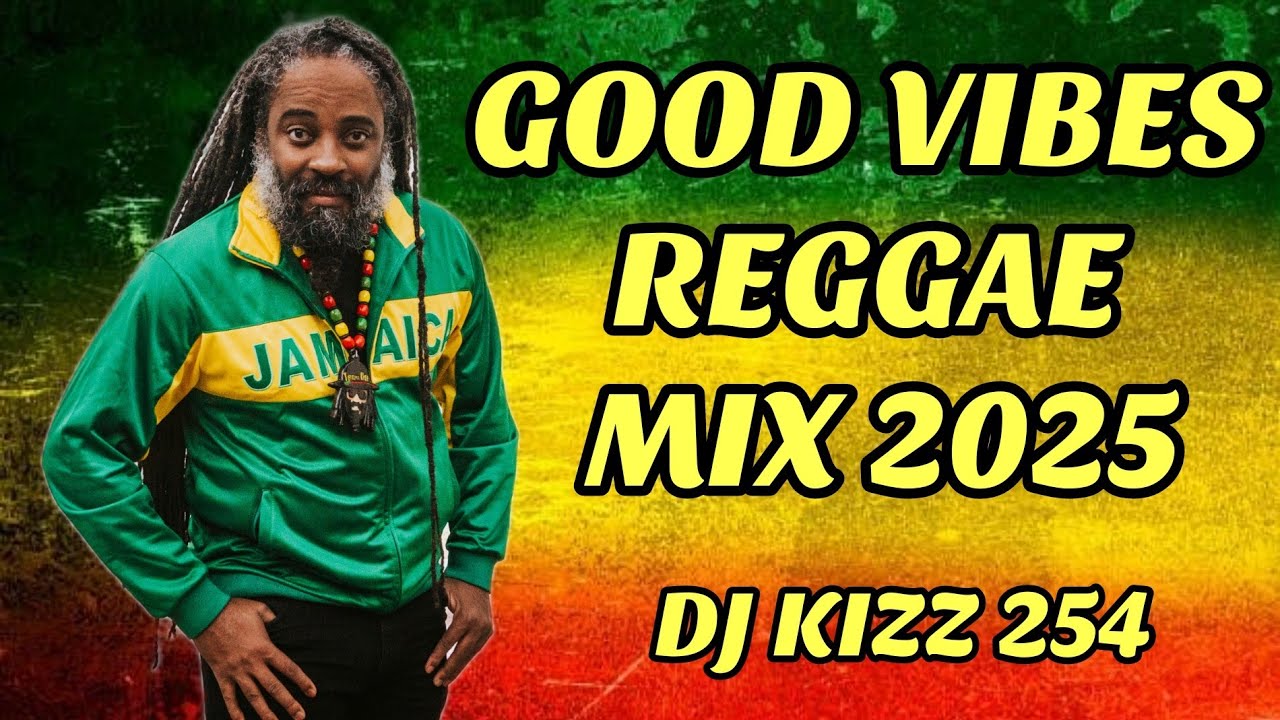 GOOD VIBES REGGAE MIX 2025 | DJ KIZZ 254 - YouTube