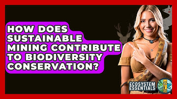 How Does Sustainable Mining Contribute To Biodiversity Conservation? - Ecosystem Essentials