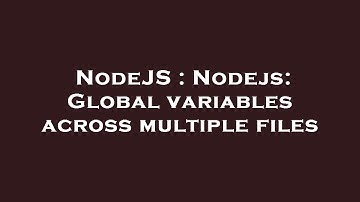 NodeJS : Nodejs: Global variables across multiple files