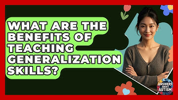 What Are The Benefits Of Teaching Generalization Skills? - Answers About Autism