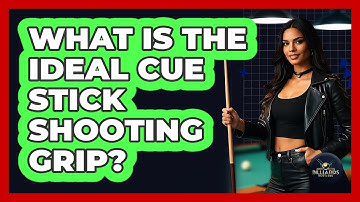 What Is the Ideal Cue Stick Shooting Grip?