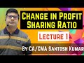 Change in Profit Sharing Ratio Class 1 by CA/CMA Santosh kumar