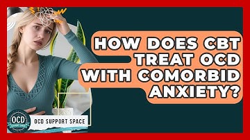 How Does CBT Treat OCD With Comorbid Anxiety? - OCD Support Space