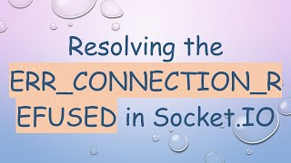 Resolving the ERR_CONNECTION_REFUSED in Socket.IO