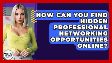 How Can You Find Hidden Professional Networking Opportunities Online? - Midlife Reset Coach