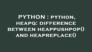 PYTHON : python, heapq: difference between heappushpop() and heapreplace()
