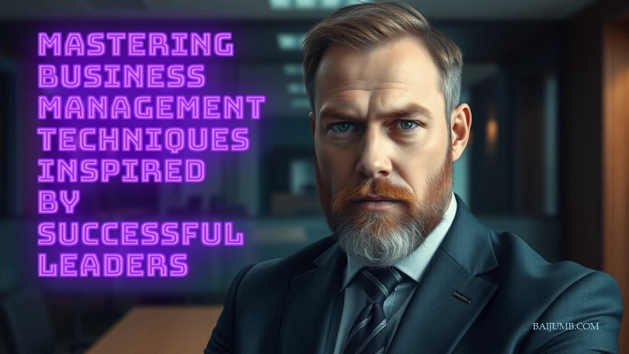 Mastering Business Management Techniques Inspired by Successful Leaders ...