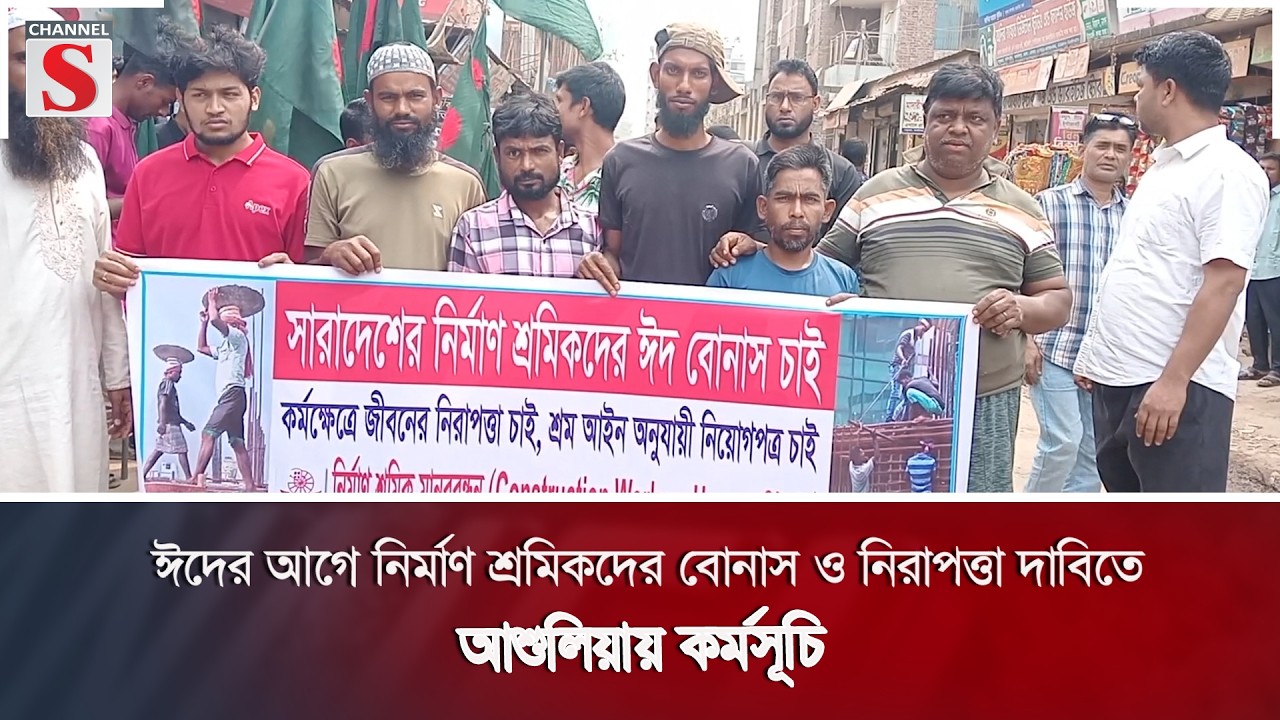 ঈদের আগে নির্মাণ শ্রমিকদের বোনাস ও নিরাপত্তা দাবিতে আশুলিয়ায় কর্মসূচি  | Channel S News