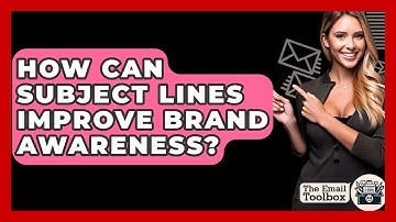 How Can Subject Lines Improve Brand Awareness? - TheEmailToolbox.com