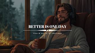 Better Is One Day (Psalm 84:10-12)