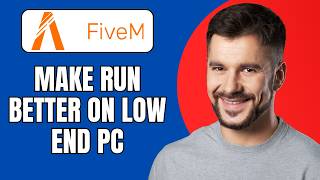 How to Make FiveM Run Better on Low End PC (Best FPS Boost Settings 2026)