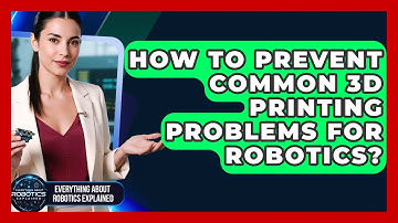 How To Prevent Common 3D Printing Problems For Robotics? - Everything About Robotics Explained