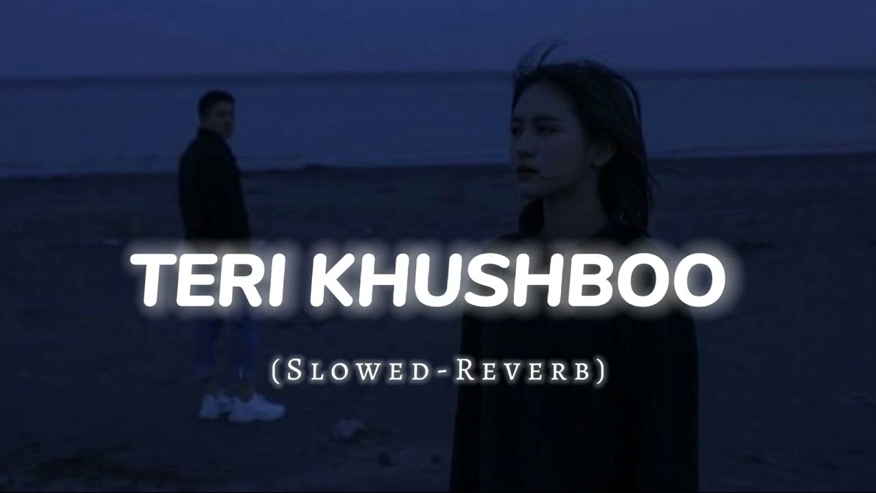 Teri Khushboo SlowedReverb  Lofi Music 