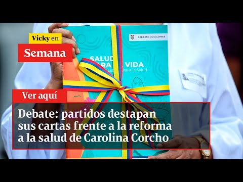 Debate: partidos destapan cartas frente a reforma a la salud de Carolina Corcho | Vicky en Semana